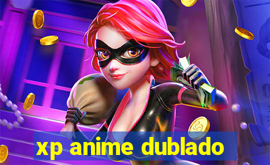 xp anime dublado